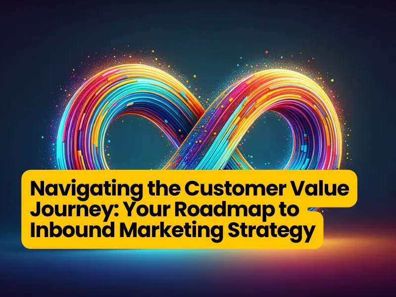Customer Value Journey: Your-Roadmap to Inbound Marketing Strategy