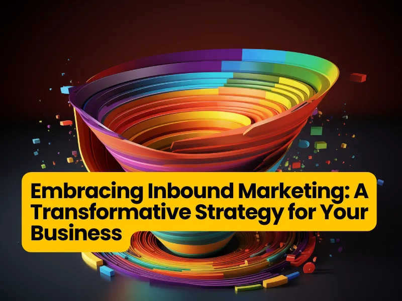 What Is Inbound Marketing: A Transformative Strategy for Your Business