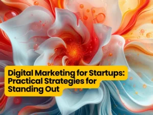 Digital Marketing for Startups: Practical Strategies for Standing Out