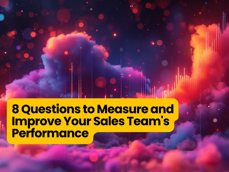 How to Measure and Improve Your Sales Performance