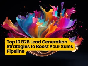 Top 10 B2B Lead Generation Strategies to Boost Your Sales Pipeline