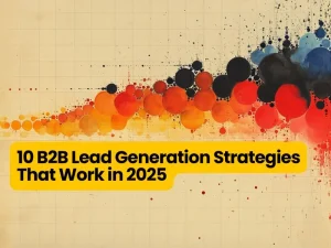 10 B2B Lead Generation Strategies That Work in 2025