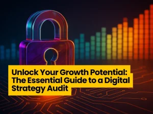 Unlock Your Growth Potential: The Essential Guide to a Digital Strategy Audit