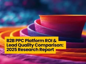 B2B PPC Platform ROI & Lead Quality Comparison: 2025 Research Report