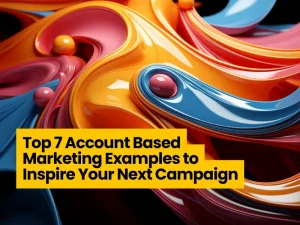 Top 7 Account Based Marketing Examples to Inspire Your Next Campaign