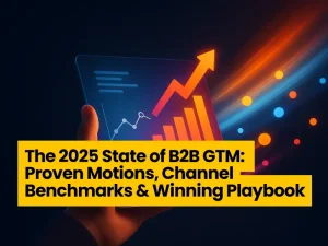 The 2025 State of B2B GTM: Proven Motions, Channel Benchmarks & Winning Playbook