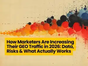 How Marketers Are Increasing Their GEO Traffic in 2026: Data, Risks & What Actually Works